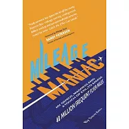 Mileage Maniac: My Genius, Madness and a Touch Of Evil To Amass 40 Million Frequent Flyer Miles
