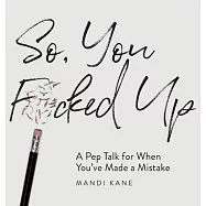So, You F*cked Up: A Pep Talk for When You’’ve Made a Mistake
