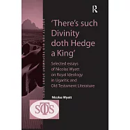 &rsquo;&rsquo;There&rsquo;&rsquo;s Such Divinity Doth Hedge a King&rsquo;&rsquo;: Selected Essays of Nicolas Wyatt on Royal Ideology in Ugaritic and Old