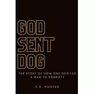 God Sent Dog: The Story of How One Dog Led a Man to Sobriety