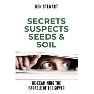 Secrets, Suspects, Seeds & Soil: Re-Examining the Parable of the Sower