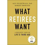 What Retirees Want: A Holistic View of Life’’s Third Age