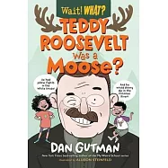 Teddy Roosevelt Was a Moose?