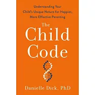 The Child Code: Understanding Your Child&rsquo;&rsquo;s Unique Nature for Happier, More Effective Parenting