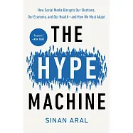 The Hype Machine: How Social Media Disrupts Our Elections, Our Economy, and Our Health--And How We Must Adapt