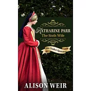 Katherine Parr, the Sixth Wife