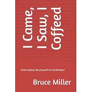 I Came, I Saw, I Coffeed: Online Dating: Why Doesn&rsquo;&rsquo;t He Call Me Back? What Goes Through a Man&rsquo;&rsquo;s Mind on the First