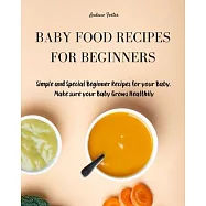 Baby Food Cookbook for Beginners: Simple and Healthy Beginner Recipes for your Baby. Make sure your Baby Grows Smart