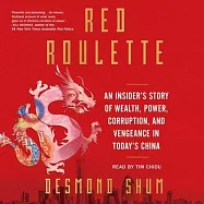 Red Roulette: An Insider’’s Story of Wealth, Power, Corruption, and Vengeance in Today’’s China