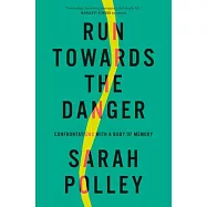 Run Towards the Danger: Confrontations with a Body of Memory