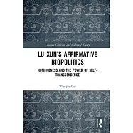 Lu Xun&rsquo;&rsquo;s Affirmative Biopolitics: Nothingness and the Power of Self-Transcendence