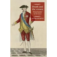 Death and the Crown: Ritual and Politics in France Before the Revolution