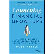 Launching Financial Grownups: Live Your Richest Life by Helping Your (Almost) Adult Kids Become Everyday Money Smart