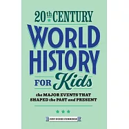 20th Century World History for Kids: The Major Events That Shaped the Past and Present