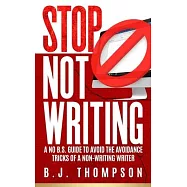 STOP Not Writing: A No B.S. Guide to Avoid the Avoidance Tricks of a Non-writing Writer