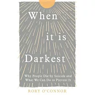 When It Is Darkest: Why People Die by Suicide and What We Can Do to Prevent It