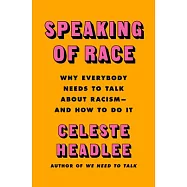 Speaking of Race: Why Everybody Needs to Talk about Racism--And How to Do It