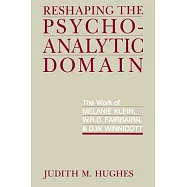 Reshaping the Psychoanalytic Domain: The Work of Melanie Klein, W.R.D. Fairbairn, & D.W. Winnicott
