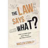 The Law Says What?: Stuff You Didn&rsquo;&rsquo;t Know About the Law (but Really Should!)