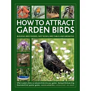 How to Attract Garden Birds: What to Plant * Bird Feeders, Bird Tables Birdbaths * Building Nest Boxes * Backyard