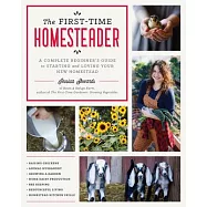The First-Time Homesteader: A Complete Beginner&rsquo;&rsquo;s Guide to Starting and Loving Your New Homestead