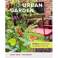 The Urban Garden: 101 Ways to Grow Food and Beauty in the City