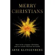 Merry Christians: How to be a happy Christian and co-create Heaven on Earth