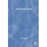 David Bowie Outlaw: Essays on Difference, Authenticity, Ethics, Art and Love