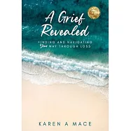 A Grief Revealed: Finding and Navigating Your Way Through Loss