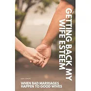 Getting Back My Wife Esteem: When bad marriages happen to good wives