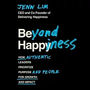 Beyond Happiness: How Authentic Leaders Prioritize Purpose and People for Growth and Impact