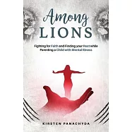 Among Lions: Fighting for Faith and Finding your Rest while Parenting a Child with Mental Illness