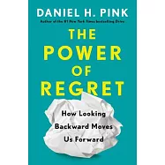 The Power of Regret: How Looking Backward Moves Us Forward
