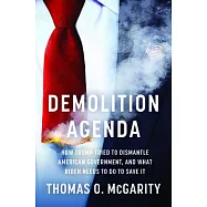 Demolition Agenda: How Trump Tried to Dismantle American Government, and What Biden Needs to Do to Save It