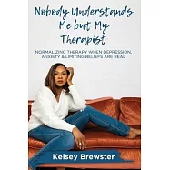 Nobody Understands Me But My Therapist: Normalizing Therapy When Depression, Anxiety & Limiting Beliefs Are Real