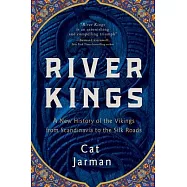 River Kings: A New History of the Vikings from Scandinavia to the Silk Road