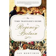 The Time Traveler&rsquo;&rsquo;s Guide to Regency Britain: A Handbook for Visitors to 1789-1830