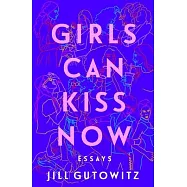Girls Can Kiss Now: Essays
