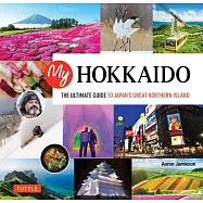 My Hokkaido: The Ultimate Guide to Japan&rsquo;&rsquo;s Great Northern Island