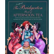 The Bridgerton Book of Afternoon Tea: 65 Scandalously Delicious Recipes to Celebrate the Hit Show