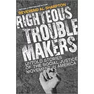 Righteous Troublemakers: Untold Stories of the Social Justice Movement in America