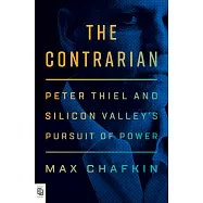 The Contrarian : Peter Thiel and Silicon Valley&rsquo;s Pursuit of Power