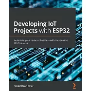 Developing IoT Projects with ESP32: Automate your home or business with inexpensive Wi-Fi devices