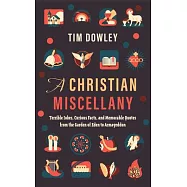 A Christian Miscellany: Terrible Jokes, Curious Facts, and Memorable Quotes from the Garden of Eden to Armageddon