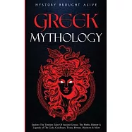Greek Mythology: Explore The Timeless Tales Of Ancient Greece, The Myths, History & Legends of The Gods, Goddesses