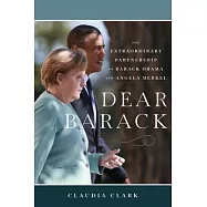 Dear Barack: The Extraordinary Partnership of Barack Obama and Angela Merkel