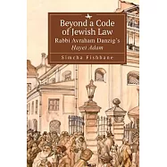 Beyond a Code of Jewish Law: Rabbi Avraham Danzig’’s Ḥayei Adam