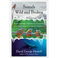 Sounds Wild and Broken: Sonic Marvels, Evolution’’s Creativity, and the Crisis of Sensory Extinction