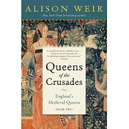 Queens of the Crusades: England’’s Medieval Queens Book Two