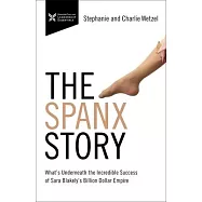 The Spanx Story: What’’s Underneath the Incredible Success of Sara Blakely’’s Billion Dollar Empire